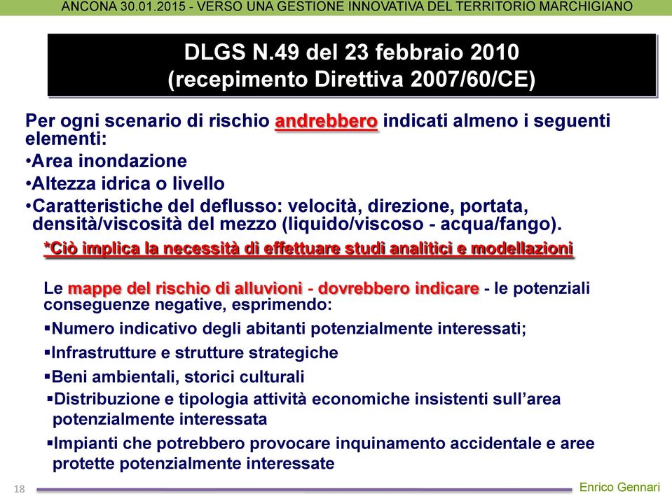 deflusso: velocità, direzione, portata, densità/viscosità del mezzo (liquido/viscoso - acqua/fango).