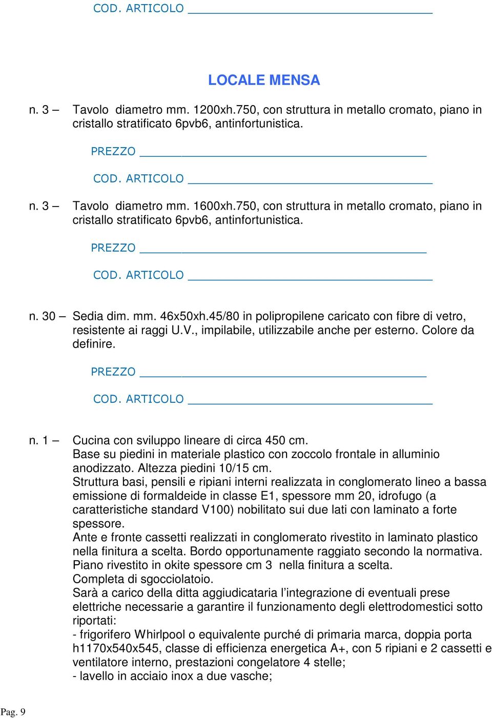 V., impilabile, utilizzabile anche per esterno. Colore da definire. n. 1 Cucina con sviluppo lineare di circa 450 cm.