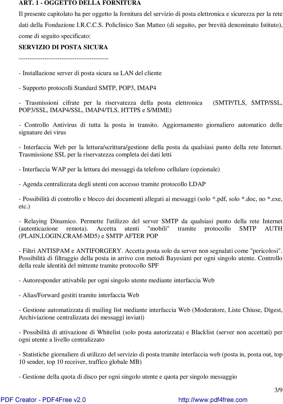 sicura su LAN del cliente - Supporto protocolli Standard SMTP, POP3, IMAP4 - Trasmissioni cifrate per la riservatezza della posta elettronica (SMTP/TLS, SMTP/SSL, POP3/SSL, IMAP4/SSL, IMAP4/TLS,