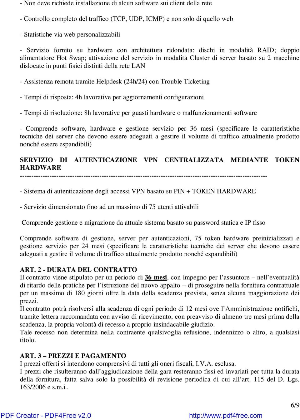 fisici distinti della rete LAN - Assistenza remota tramite Helpdesk (24h/24) con Trouble Ticketing - Tempi di risposta: 4h lavorative per aggiornamenti configurazioni - Tempi di risoluzione: 8h