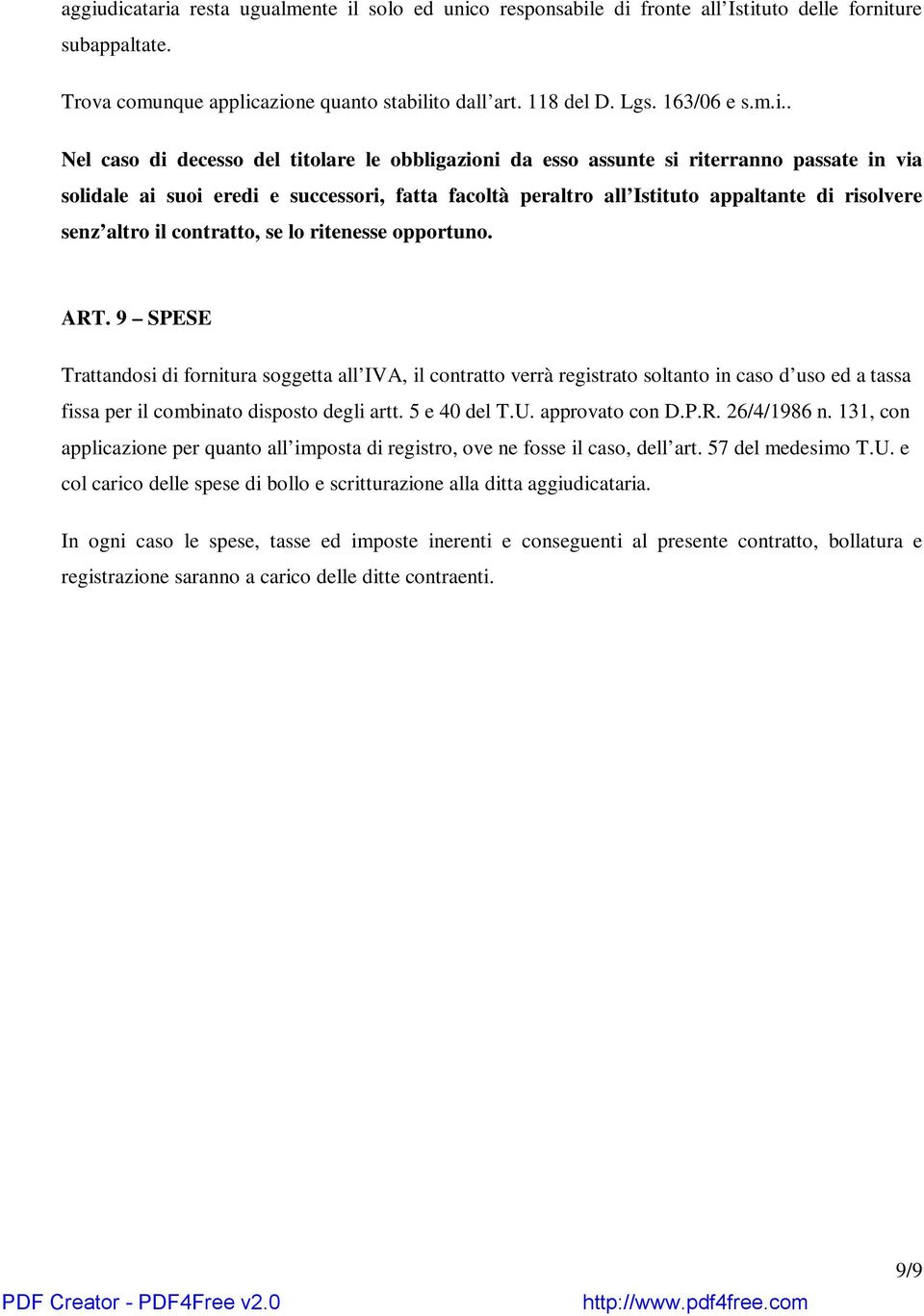 . Nel caso di decesso del titolare le obbligazioni da esso assunte si riterranno passate in via solidale ai suoi eredi e successori, fatta facoltà peraltro all Istituto appaltante di risolvere senz