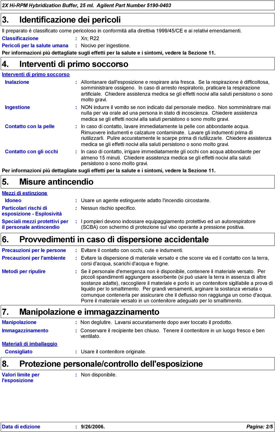 Classificazione Xn; R22 Pericoli per la salute umana Nocivo per ingestione. Per informazioni più dettagliate sugli effetti per la salute e i sintomi, vedere la Sezione 11. 4.