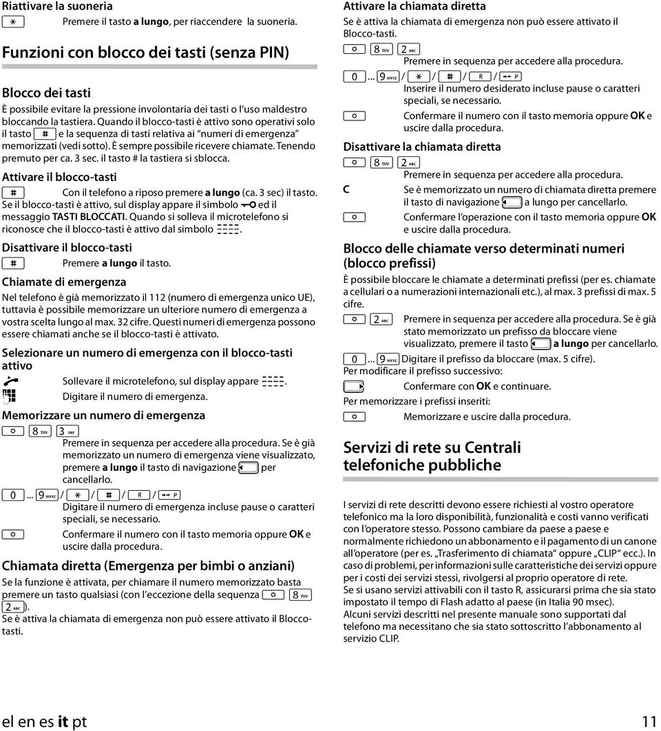 Quando il blocco-tasti è attivo sono operativi solo il tasto # e la sequenza di tasti relativa ai numeri di emergenza memorizzati (vedi sotto). È sempre possibile ricevere chiamate.