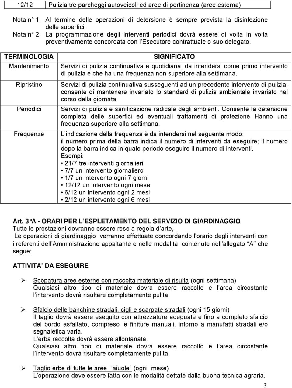 TERMINOLOGIA Mantenimento Ripristino Periodici Frequenze SIGNIFICATO Servizi di pulizia continuativa e quotidiana, da intendersi come primo intervento di pulizia e che ha una frequenza non superiore