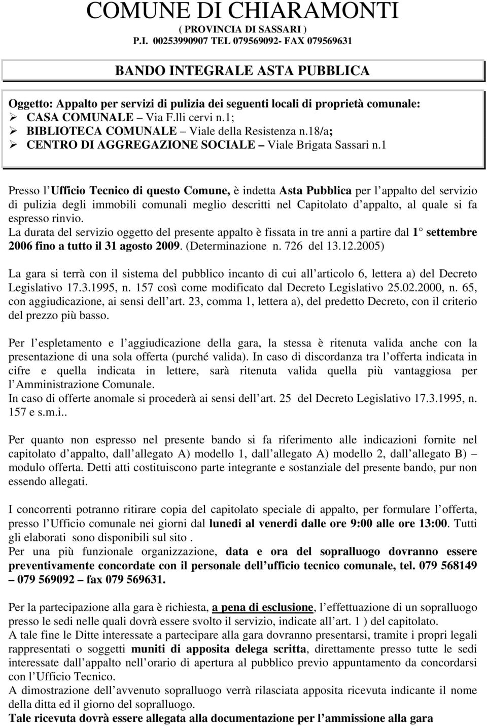 1 Presso l Ufficio Tecnico di questo Comune, è indetta Asta Pubblica per l appalto del servizio di pulizia degli immobili comunali meglio descritti nel Capitolato d appalto, al quale si fa espresso