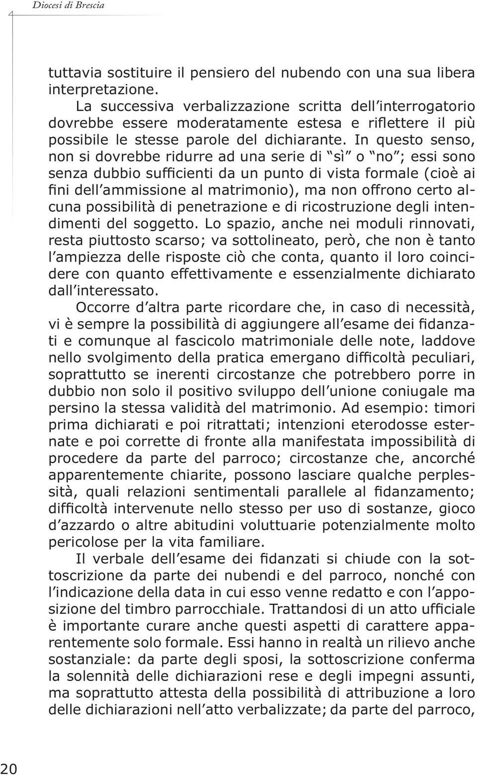 In questo senso, non si dovrebbe ridurre ad una serie di sì o no ; essi sono senza dubbio sufficienti da un punto di vista formale (cioè ai fini dell ammissione al matrimonio), ma non offrono certo