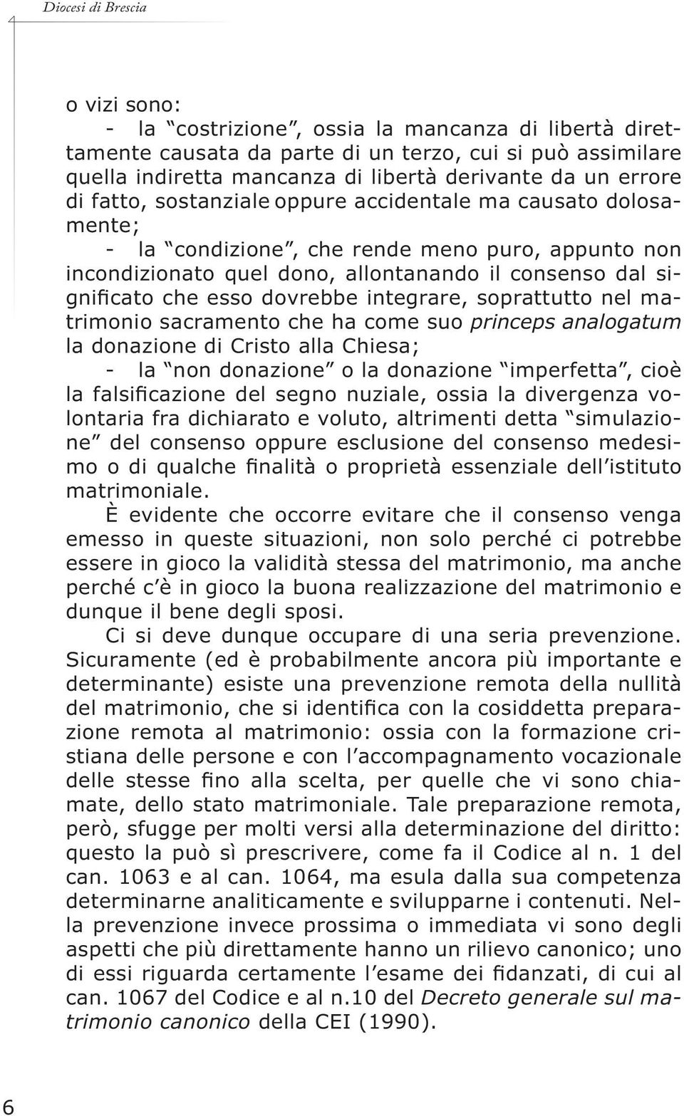 dovrebbe integrare, soprattutto nel matrimonio sacramento che ha come suo princeps analogatum la donazione di Cristo alla Chiesa; - la non donazione o la donazione imperfetta, cioè la falsificazione