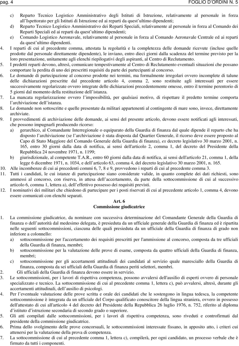 dipendenti; d) Reparto Tecnico Logistico Amministrativo dei Reparti Speciali, relativamente al personale in forza al Comando dei Reparti Speciali ed ai reparti da quest ultimo dipendenti; e) Comando