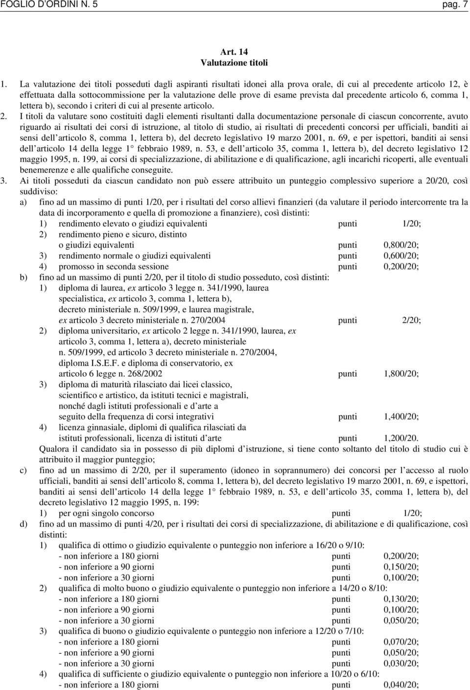 prevista dal precedente articolo 6, comma 1, lettera b), secondo i criteri di cui al presente articolo. 2.