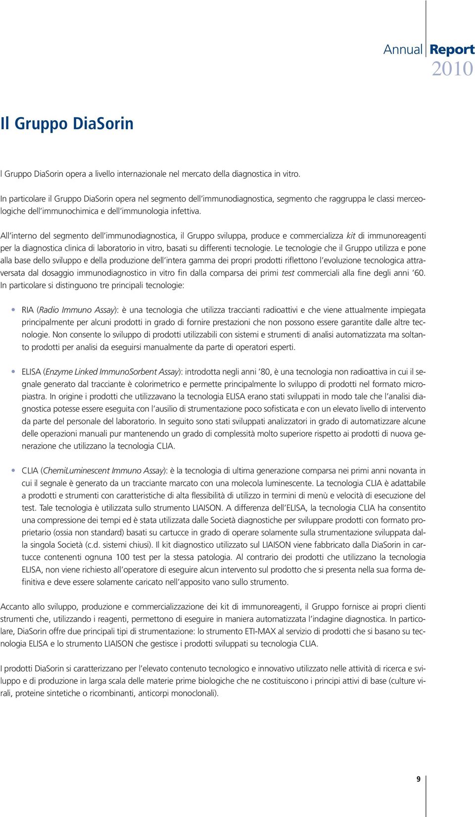 All interno del segmento dell immunodiagnostica, il Gruppo sviluppa, produce e commercializza kit di immunoreagenti per la diagnostica clinica di laboratorio in vitro, basati su differenti tecnologie.