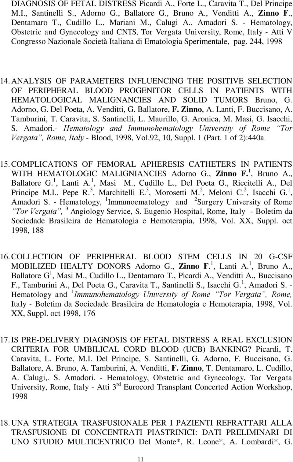 244, 1998 14. ANALYSIS OF PARAMETERS INFLUENCING THE POSITIVE SELECTION OF PERIPHERAL BLOOD PROGENITOR CELLS IN PATIENTS WITH HEMATOLOGICAL MALIGNANCIES AND SOLID TUMORS Bruno, G. Adorno, G.