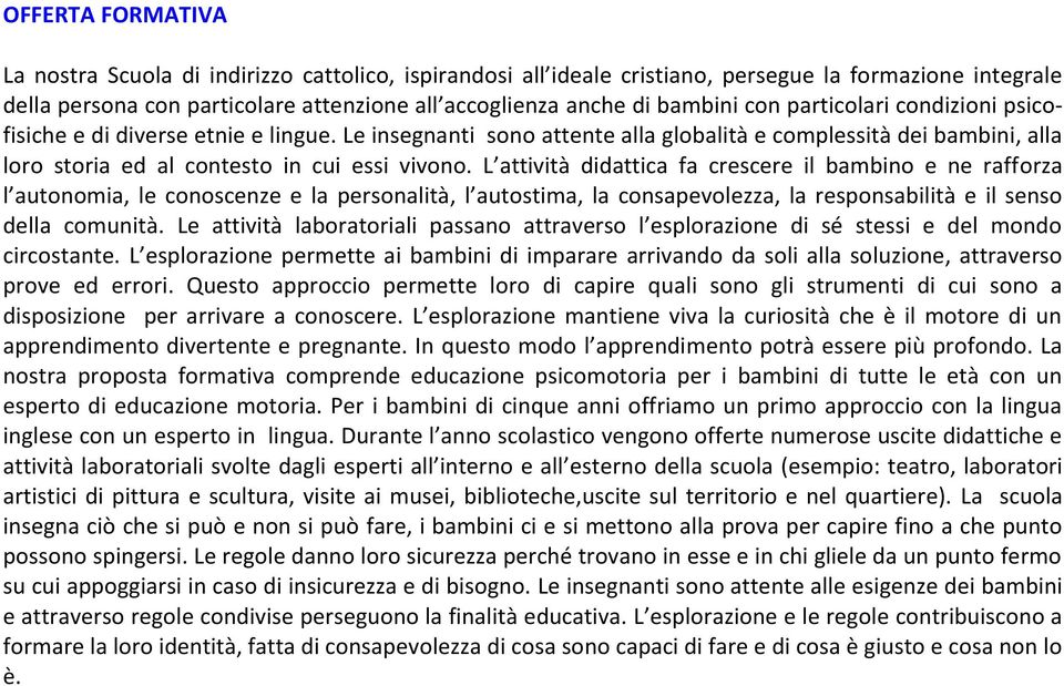 L attività didattica fa crescere il bambino e ne rafforza l autonomia, le conoscenze e la personalità, l autostima, la consapevolezza, la responsabilità e il senso della comunità.