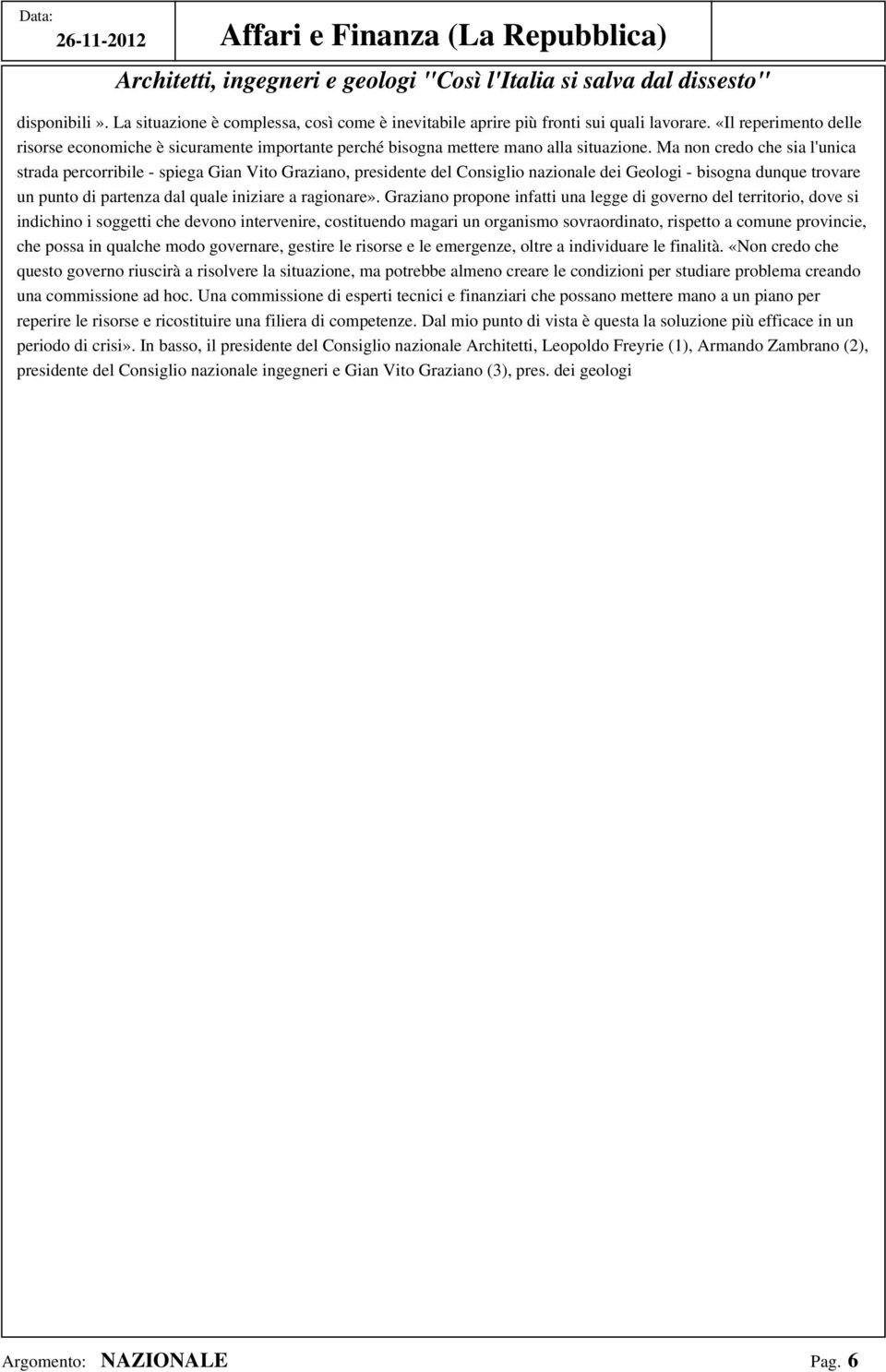 Ma non credo che sia l'unica strada percorribile - spiega Gian Vito Graziano, presidente del Consiglio nazionale dei Geologi - bisogna dunque trovare un punto di partenza dal quale iniziare a