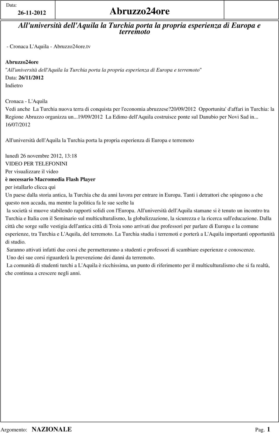 l'economia abruzzese?20/09/2012 Opportunita' d'affari in Turchia: la Regione Abruzzo organizza un...19/09/2012 La Edimo dell'aquila costruisce ponte sul Danubio per Novi Sad in.