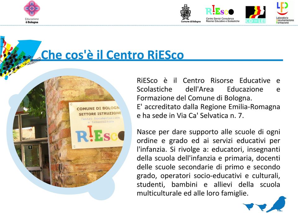 Nasce per dare supporto alle scuole di ogni ordine e grado ed ai servizi educativi per l'infanzia.