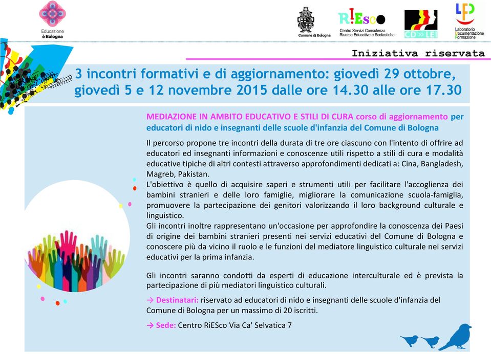 di tre ore ciascuno con l'intento di offrire ad educatori ed insegnanti informazioni e conoscenze utili rispetto a stili di cura e modalità educative tipiche di altri contesti attraverso