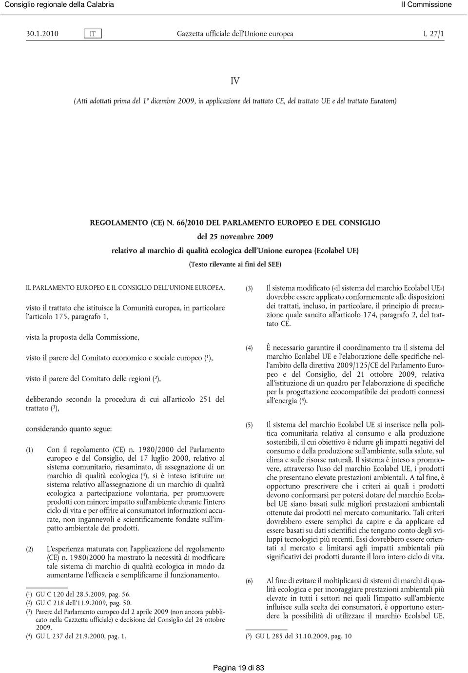 E IL CONSIGLIO DELL UNIONE EUROPEA, visto il trattato che istituisce la Comunità europea, in particolare l articolo 175, paragrafo 1, vista la proposta della Commissione, visto il parere del Comitato