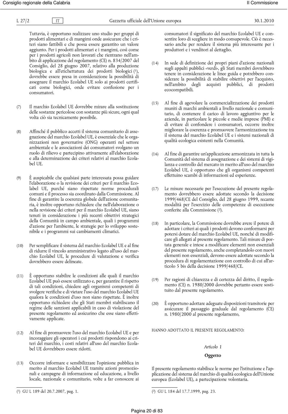 Per i prodotti alimentari e i mangimi, così come per i prodotti agricoli non lavorati che rientrano nell ambito di applicazione del regolamento (CE) n.