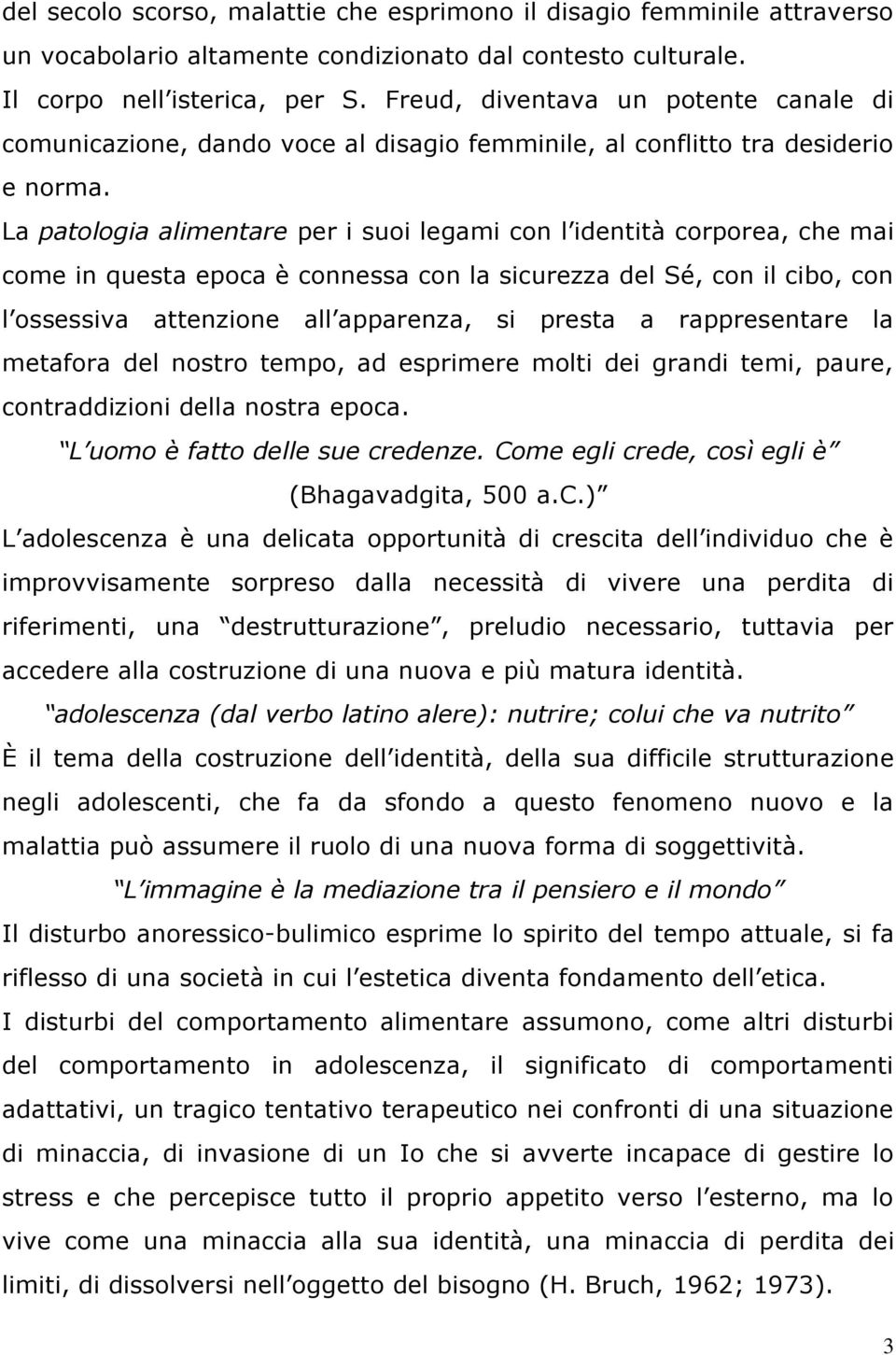 La patologia alimentare per i suoi legami con l identità corporea, che mai come in questa epoca è connessa con la sicurezza del Sé, con il cibo, con l ossessiva attenzione all apparenza, si presta a