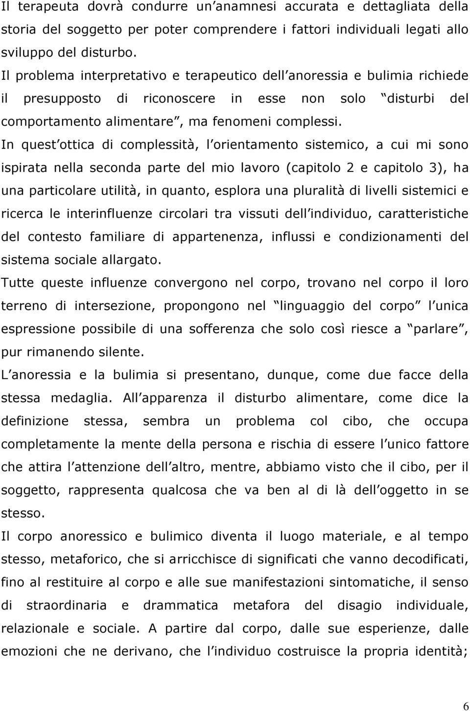 In quest ottica di complessità, l orientamento sistemico, a cui mi sono ispirata nella seconda parte del mio lavoro (capitolo 2 e capitolo 3), ha una particolare utilità, in quanto, esplora una