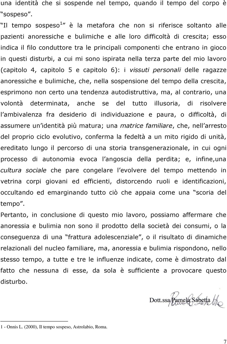 che entrano in gioco in questi disturbi, a cui mi sono ispirata nella terza parte del mio lavoro (capitolo 4, capitolo 5 e capitolo 6): i vissuti personali delle ragazze anoressiche e bulimiche, che,