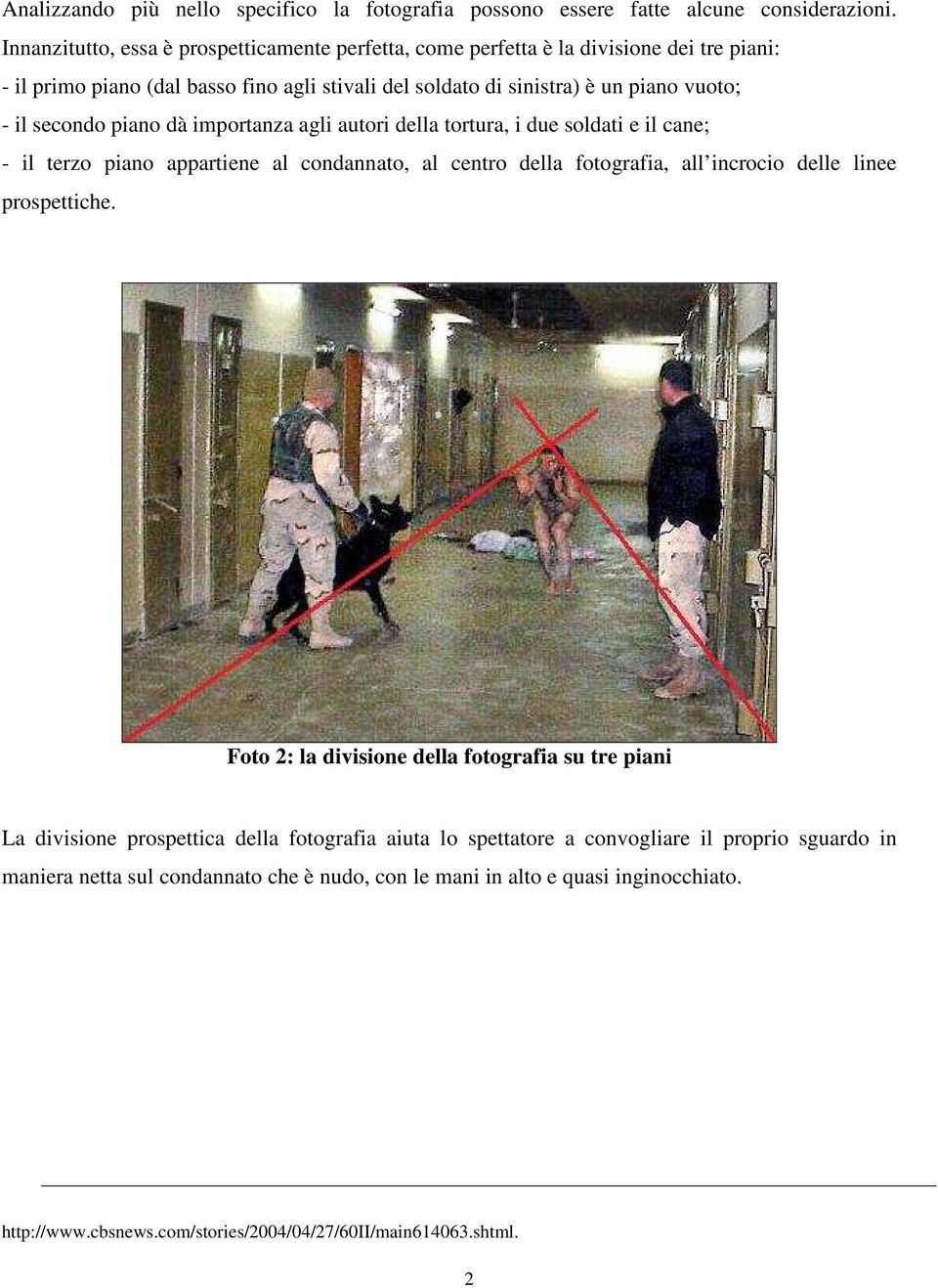 secondo piano dà importanza agli autori della tortura, i due soldati e il cane; - il terzo piano appartiene al condannato, al centro della fotografia, all incrocio delle linee prospettiche.