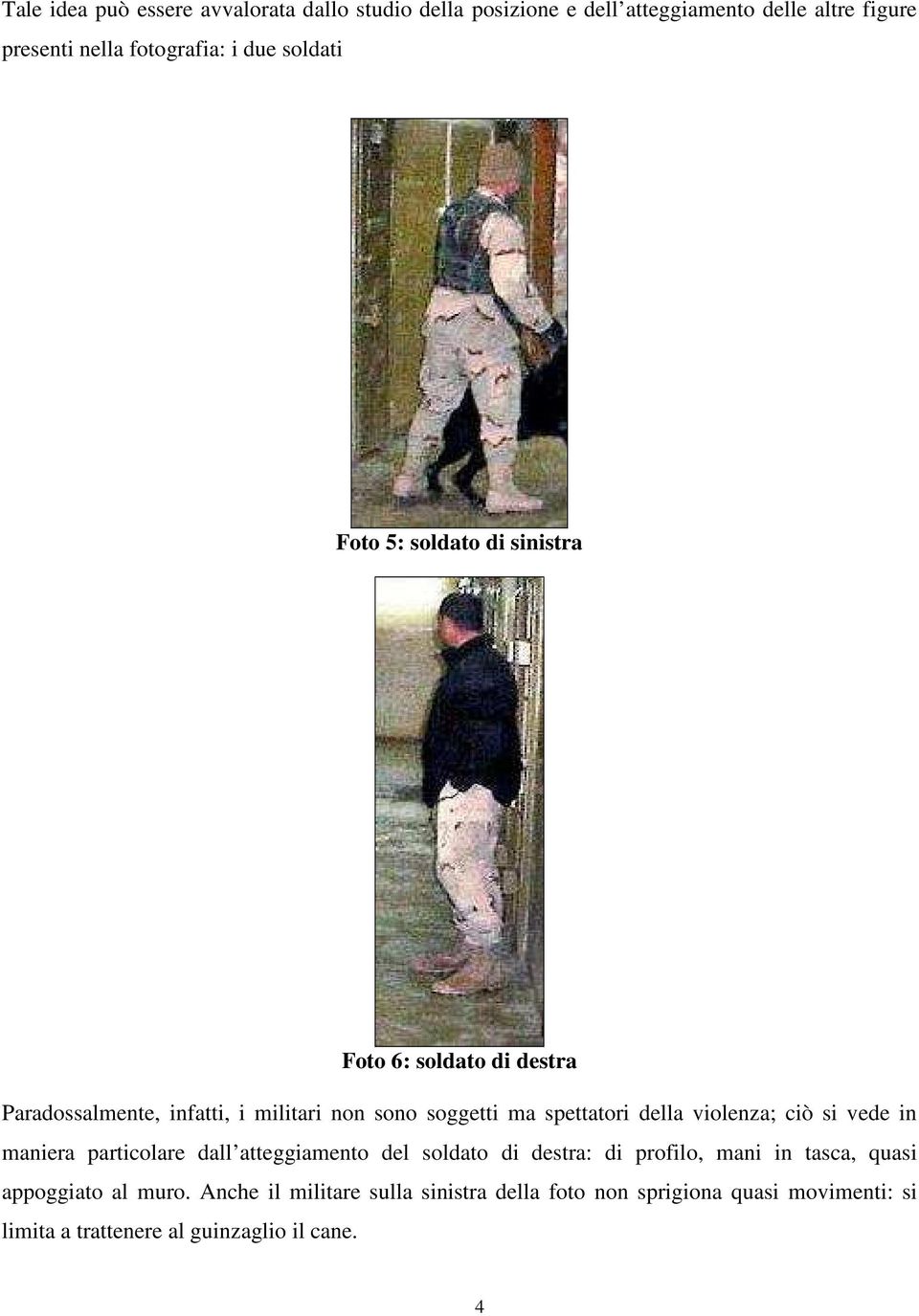 della violenza; ciò si vede in maniera particolare dall atteggiamento del soldato di destra: di profilo, mani in tasca, quasi