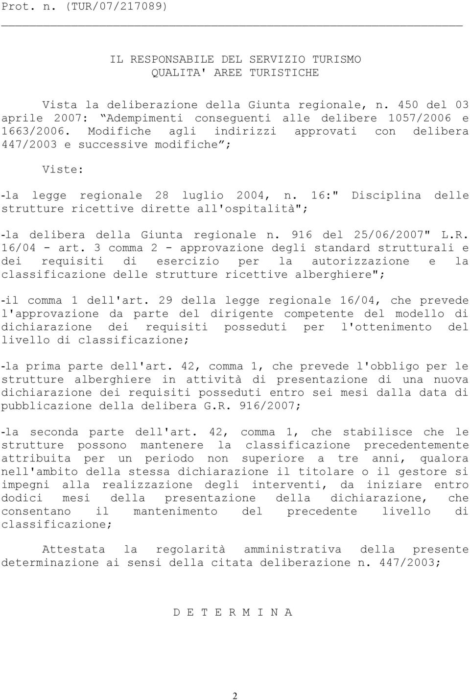 Modifiche agli indirizzi approvati con delibera 447/2003 e successive modifiche ; Viste: -la legge regionale 28 luglio 2004, n.