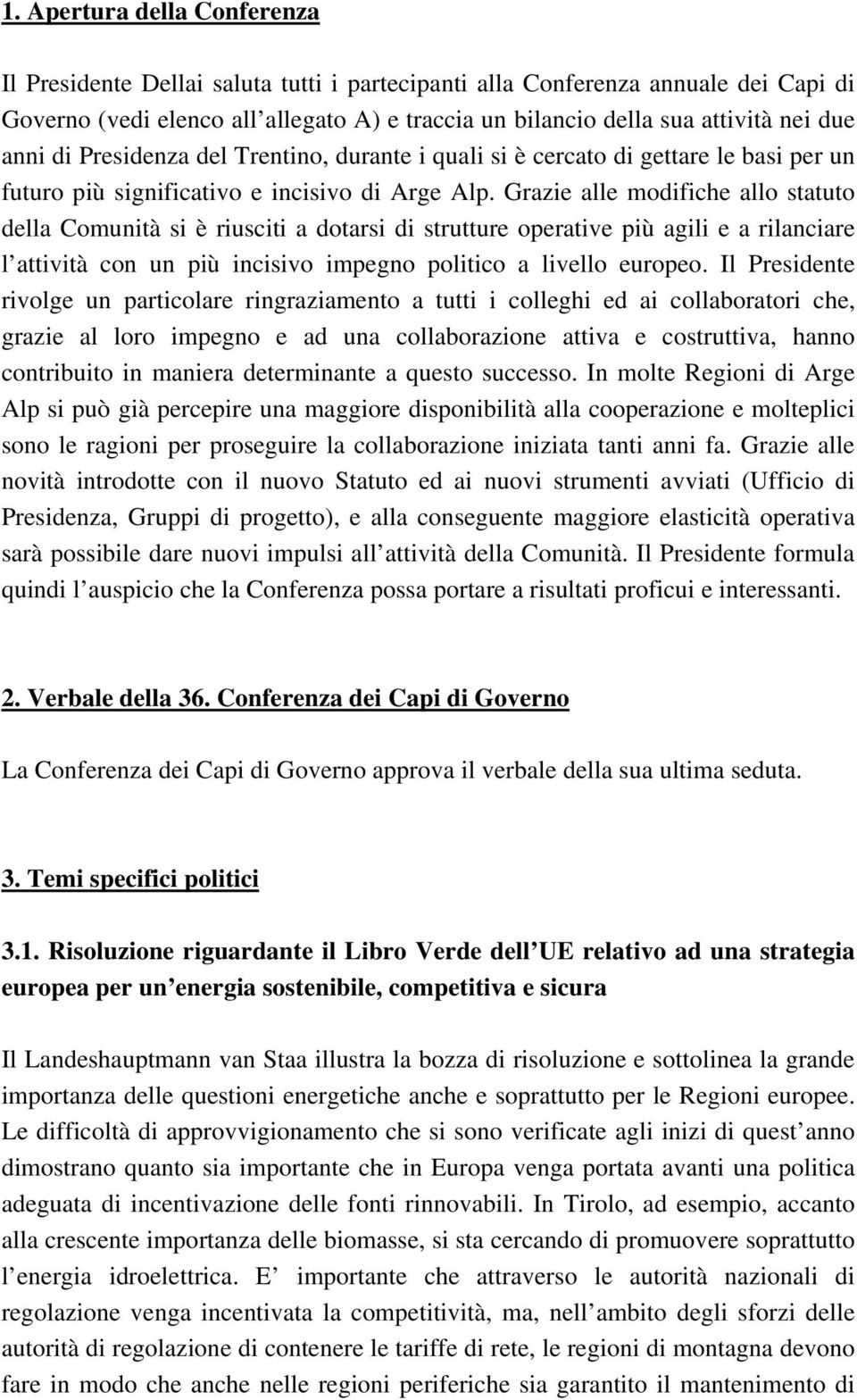 Grazie alle modifiche allo statuto della Comunità si è riusciti a dotarsi di strutture operative più agili e a rilanciare l attività con un più incisivo impegno politico a livello europeo.