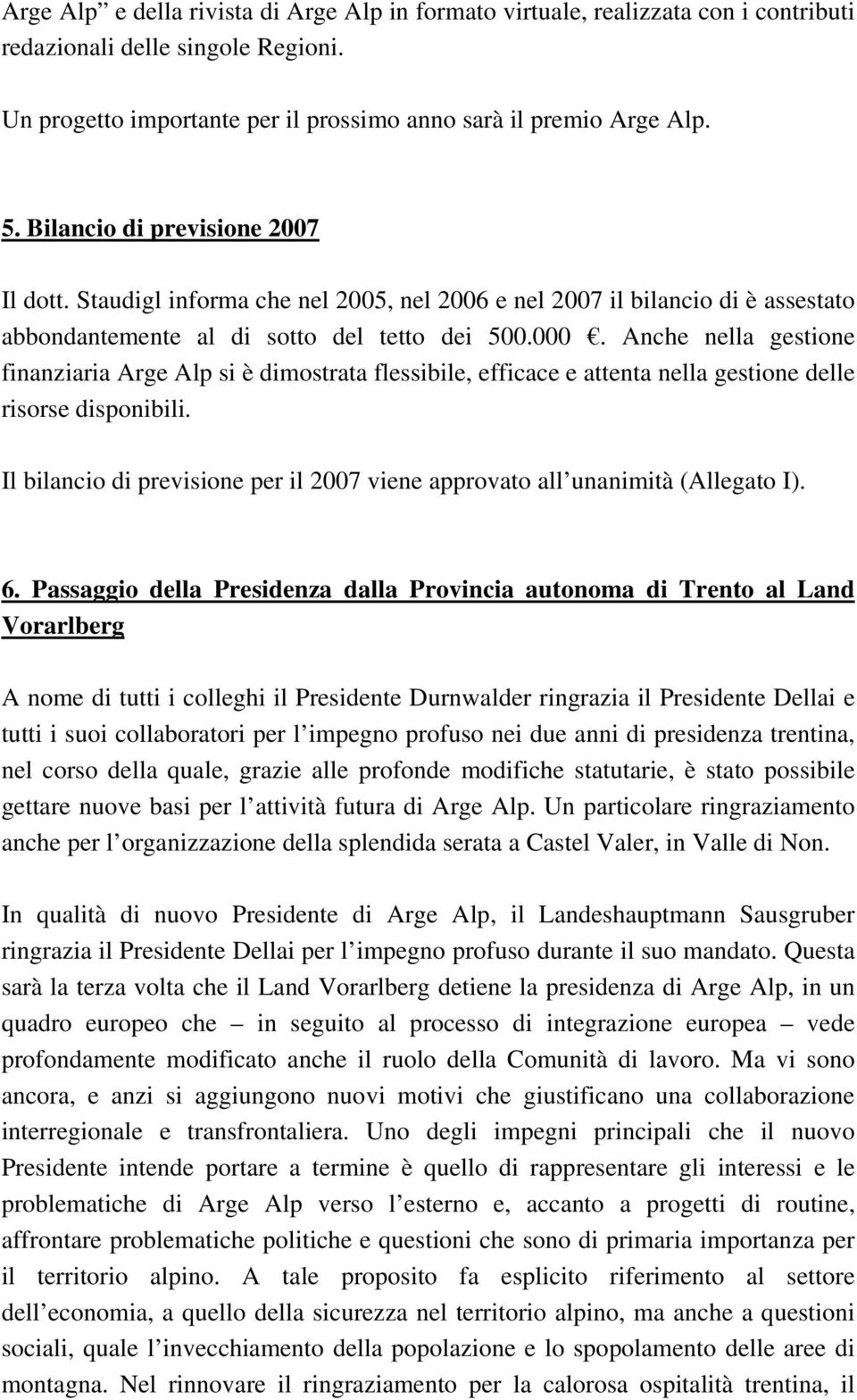 Anche nella gestione finanziaria Arge Alp si è dimostrata flessibile, efficace e attenta nella gestione delle risorse disponibili.