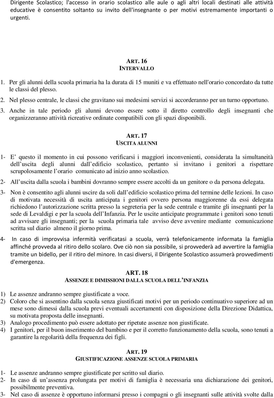 Nel plesso centrale, le classi che gravitano sui medesimi servizi si accorderanno per un turno opportuno. 3.