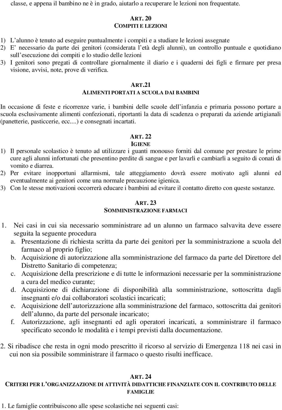 puntuale e quotidiano sull esecuzione dei compiti e lo studio delle lezioni 3) I genitori sono pregati di controllare giornalmente il diario e i quaderni dei figli e firmare per presa visione,