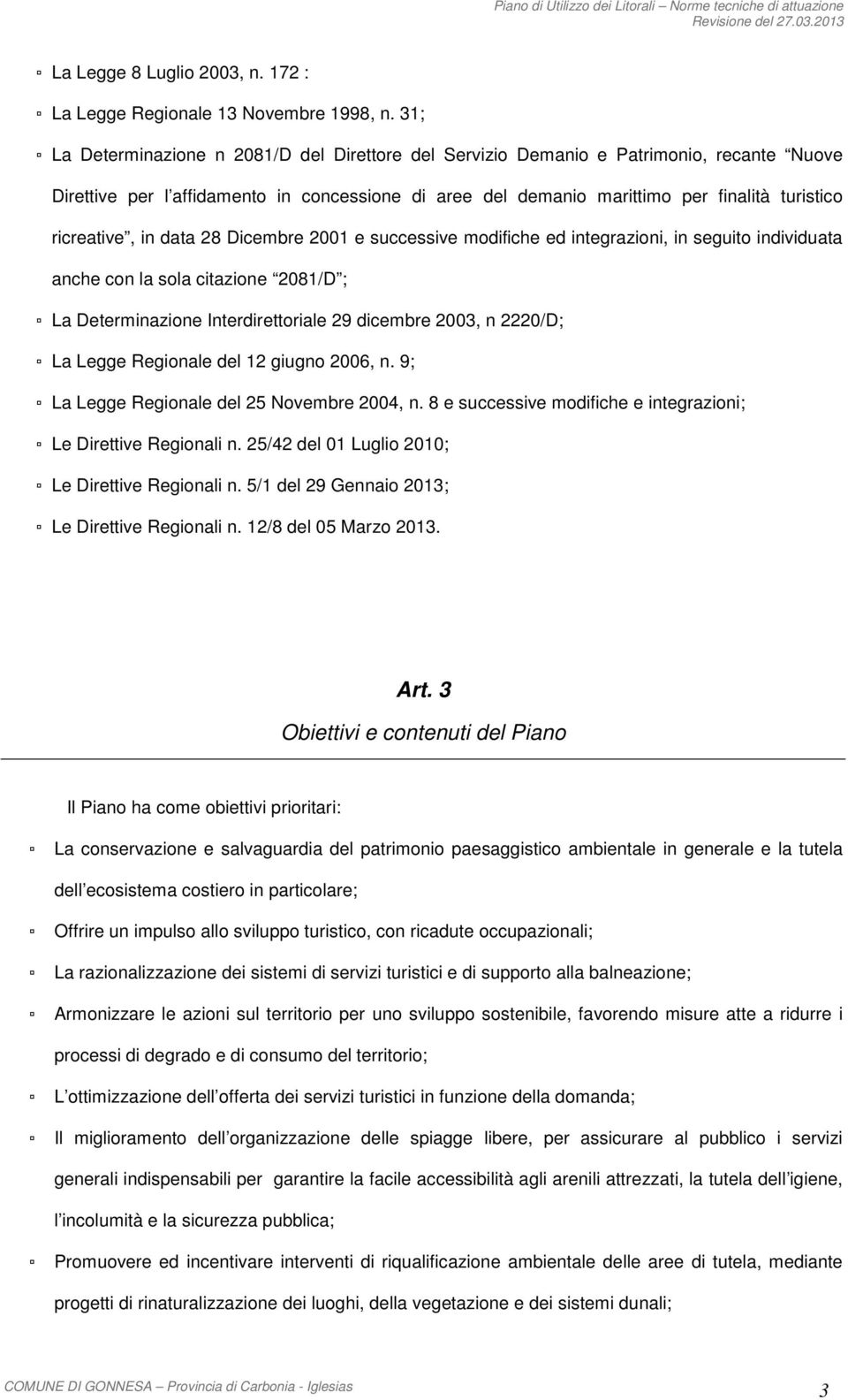 ricreative, in data 28 Dicembre 2001 e successive modifiche ed integrazioni, in seguito individuata anche con la sola citazione 2081/D ; La Determinazione Interdirettoriale 29 dicembre 2003, n