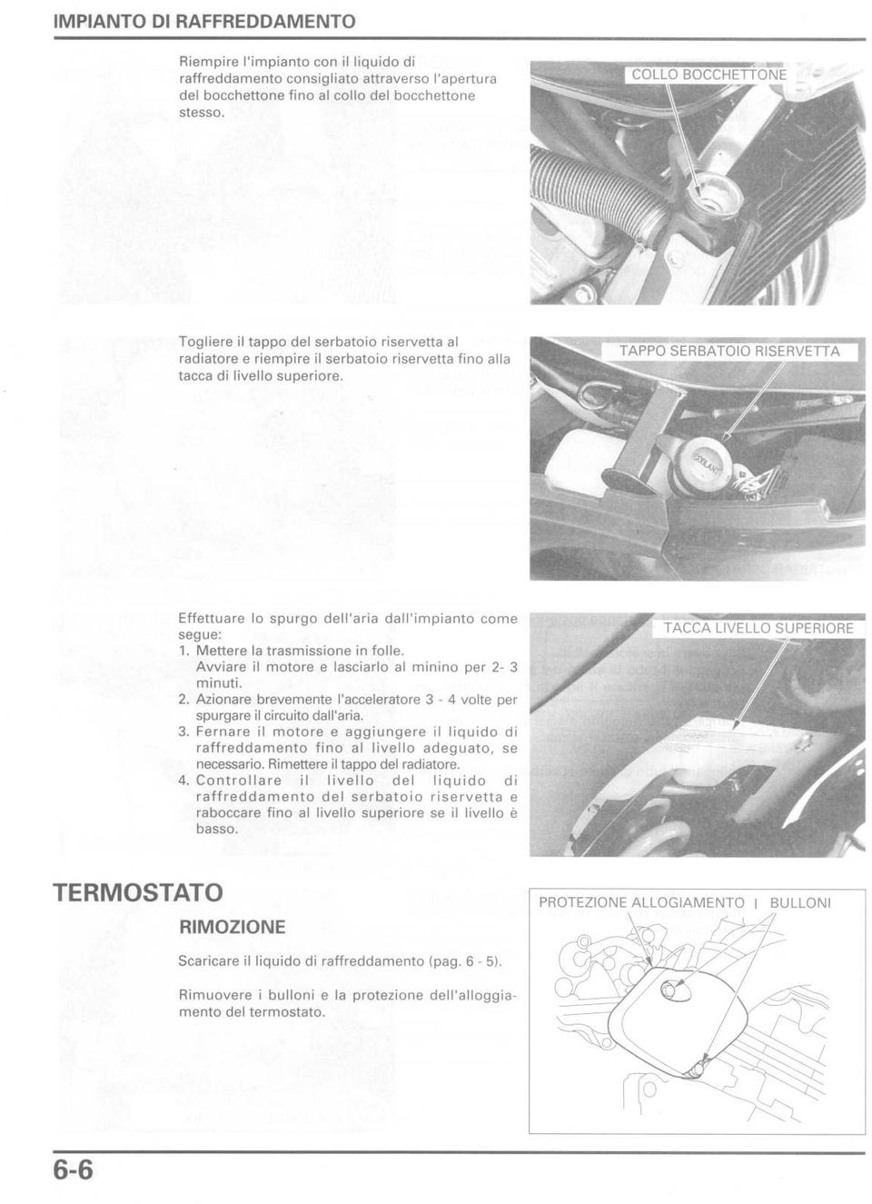 I APPO SERBATOIO RISERVETTA Effettuare lo spurgo dell'aria dall'impianto come segue : 1. Mettere la trasmissione in folle. Avviare il motore e lasciarlo al minino per 2-