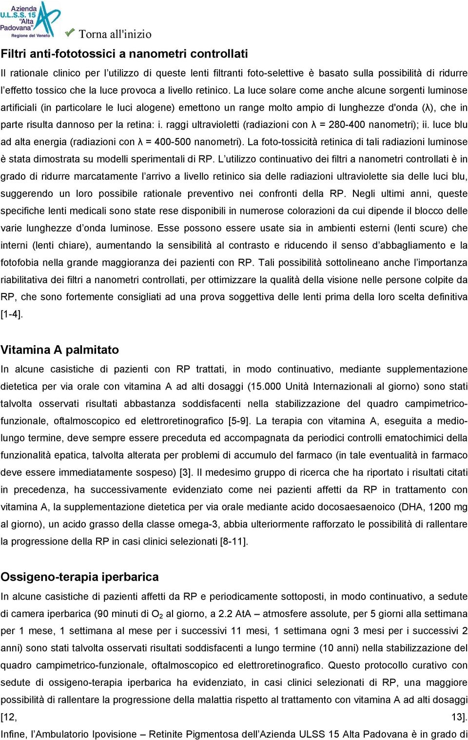 La luce solare come anche alcune sorgenti luminose artificiali (in particolare le luci alogene) emettono un range molto ampio di lunghezze d'onda (λ), che in parte risulta dannoso per la retina: i.