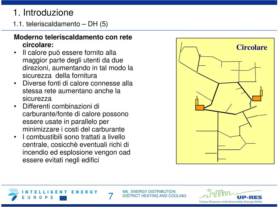 sicurezza Differenti combinazioni di carburante/fonte di calore possono essere usate in parallelo per minimizzare i costi del carburante I