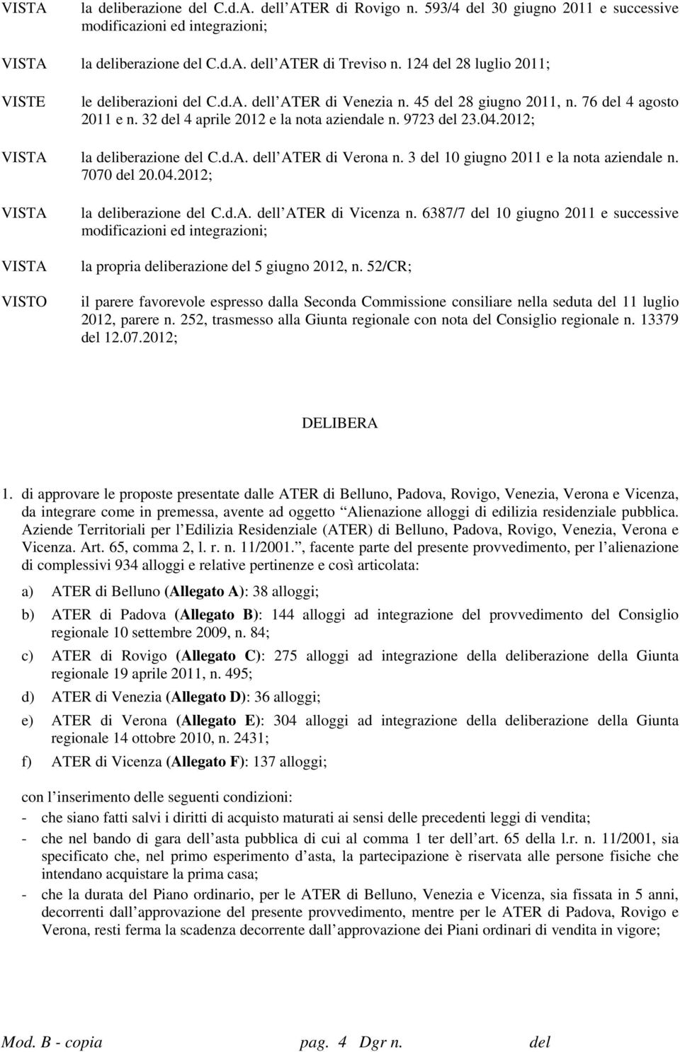 2012; VISTA la deliberazione del C.d.A. dell ATER di Verona n. 3 del 10 giugno 2011 e la nota aziendale n. 7070 del 20.04.2012; VISTA VISTA VISTO la deliberazione del C.d.A. dell ATER di Vicenza n.