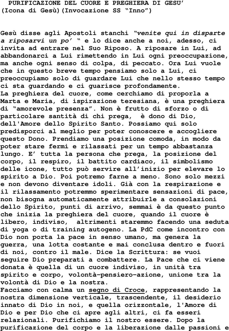 Ora Lui vuole che in questo breve tempo pensiamo solo a Lui, ci preoccupiamo solo di guardare Lui che nello stesso tempo ci sta guardando e ci guarisce profondamente.