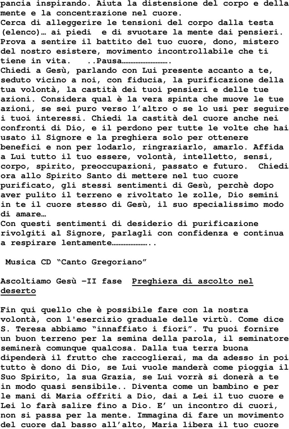 Prova a sentire il battito del tuo cuore, dono, mistero del nostro esistere, movimento incontrollabile che ti tiene in vita...pausa.