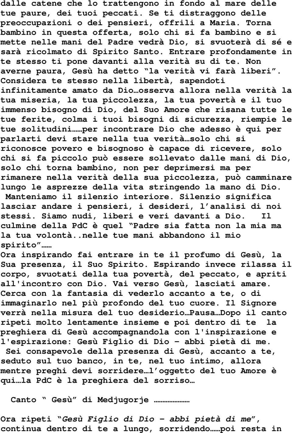 Entrare profondamente in te stesso ti pone davanti alla verità su di te. Non averne paura, Gesù ha detto la verità vi farà liberi.