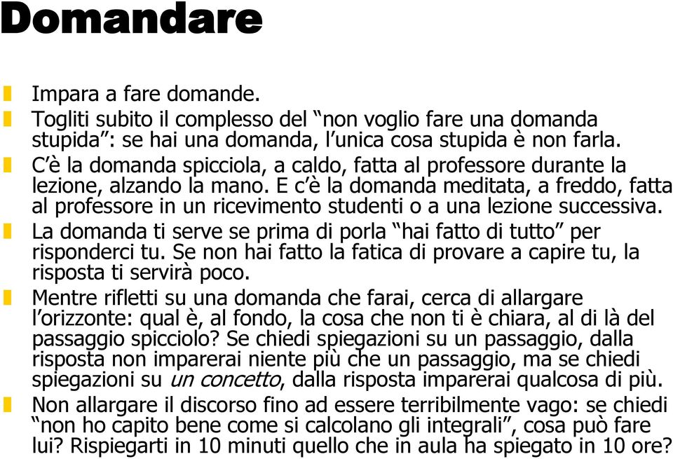 E c è la domanda meditata, a freddo, fatta al professore in un ricevimento studenti o a una lezione successiva. La domanda ti serve se prima di porla hai fatto di tutto per risponderci tu.