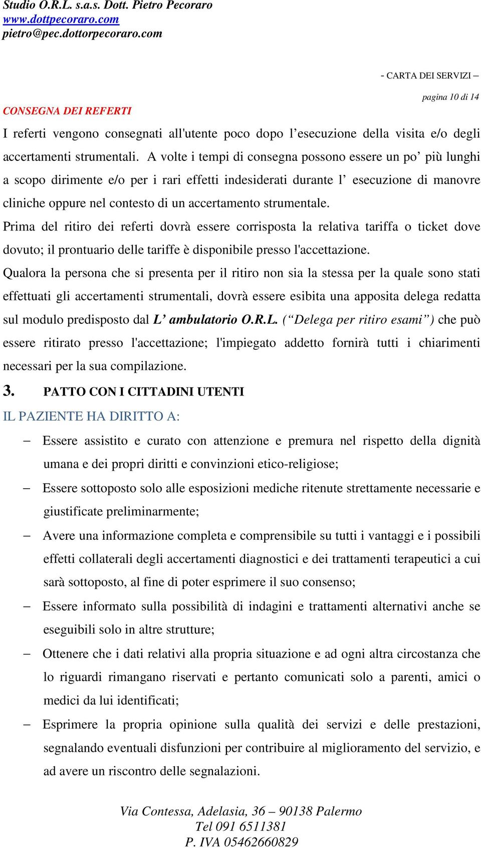 strumentale. Prima del ritiro dei referti dovrà essere corrisposta la relativa tariffa o ticket dove dovuto; il prontuario delle tariffe è disponibile presso l'accettazione.