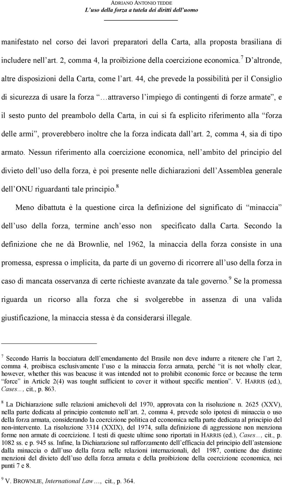 44, che prevede la possibilità per il Consiglio di sicurezza di usare la forza attraverso l impiego di contingenti di forze armate, e il sesto punto del preambolo della Carta, in cui si fa esplicito