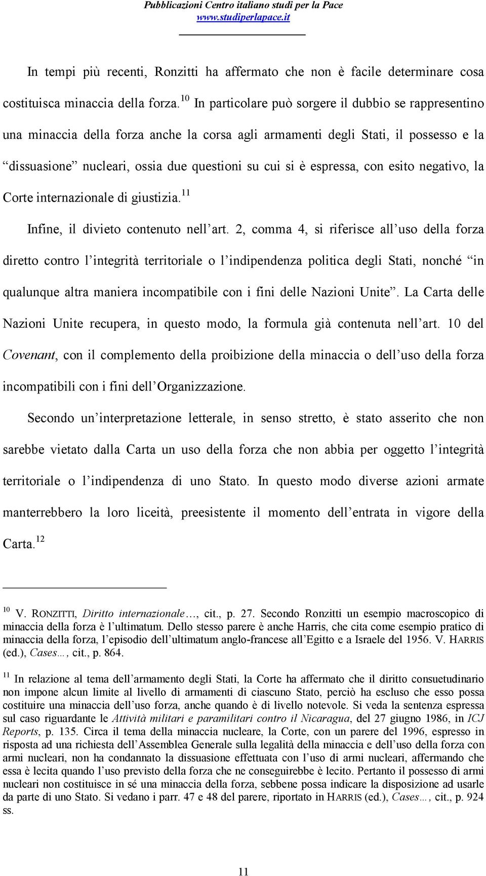 espressa, con esito negativo, la Corte internazionale di giustizia. 11 Infine, il divieto contenuto nell art.