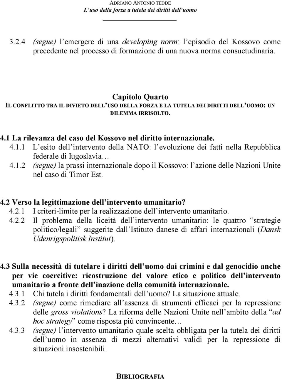 Capitolo Quarto IL CONFLITTO TRA IL DIVIETO DELL USO DELLA FORZA E LA TUTELA DEI DIRITTI DELL UOMO: UN DILEMMA IRRISOLTO. 4.1 