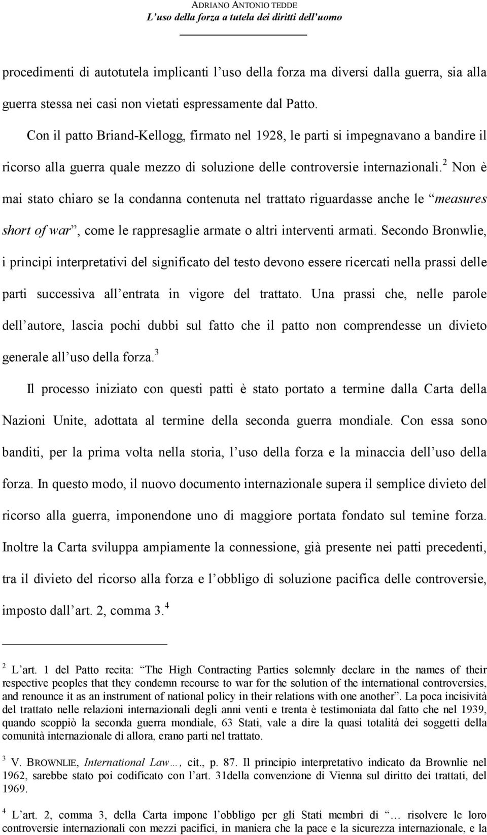 2 Non è mai stato chiaro se la condanna contenuta nel trattato riguardasse anche le measures short of war, come le rappresaglie armate o altri interventi armati.