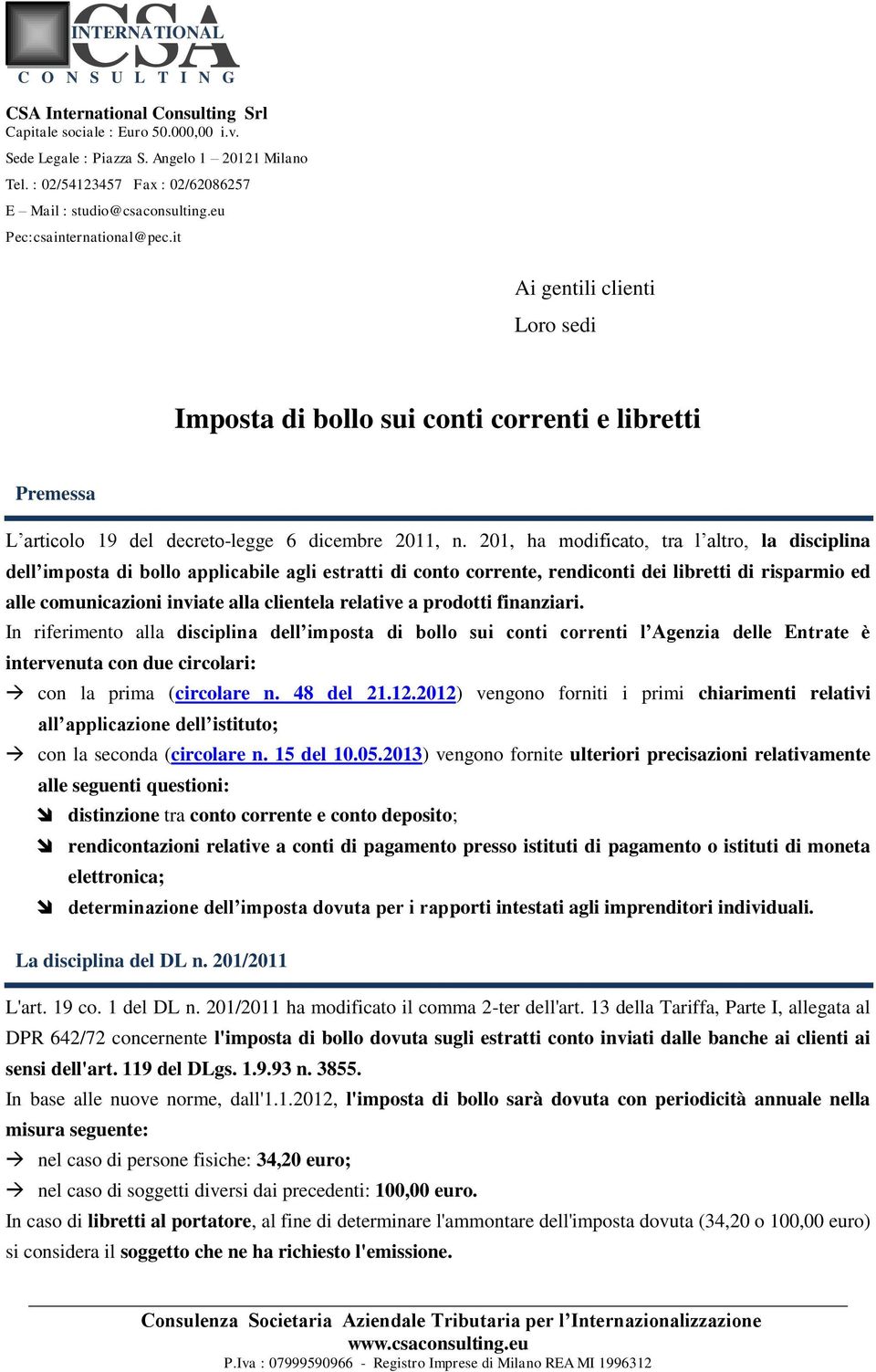 relative a prodotti finanziari. In riferimento alla disciplina dell imposta di bollo sui conti correnti l Agenzia delle Entrate è intervenuta con due circolari: con la prima (circolare n. 48 del 21.