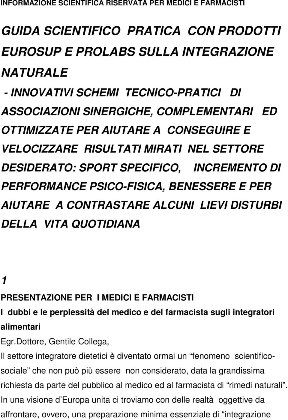 AIUTARE A CONTRASTARE ALCUNI LIEVI DISTURBI DELLA VITA QUOTIDIANA 1 PRESENTAZIONE PER I MEDICI E FARMACISTI I dubbi e le perplessità del medico e del farmacista sugli integratori alimentari Egr.