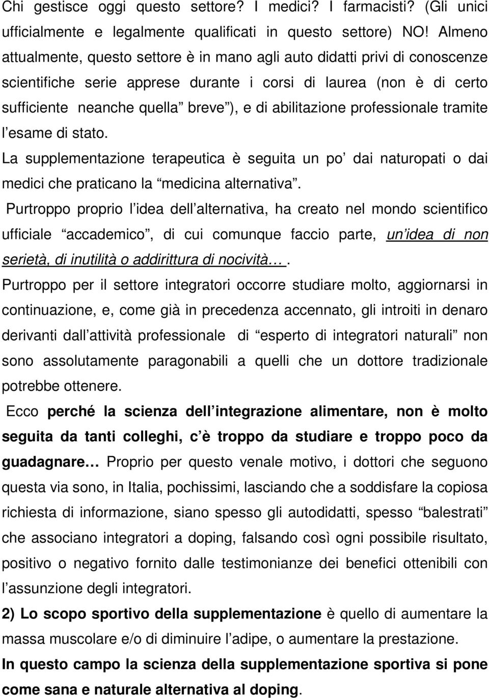 abilitazione professionale tramite l esame di stato. La supplementazione terapeutica è seguita un po dai naturopati o dai medici che praticano la medicina alternativa.