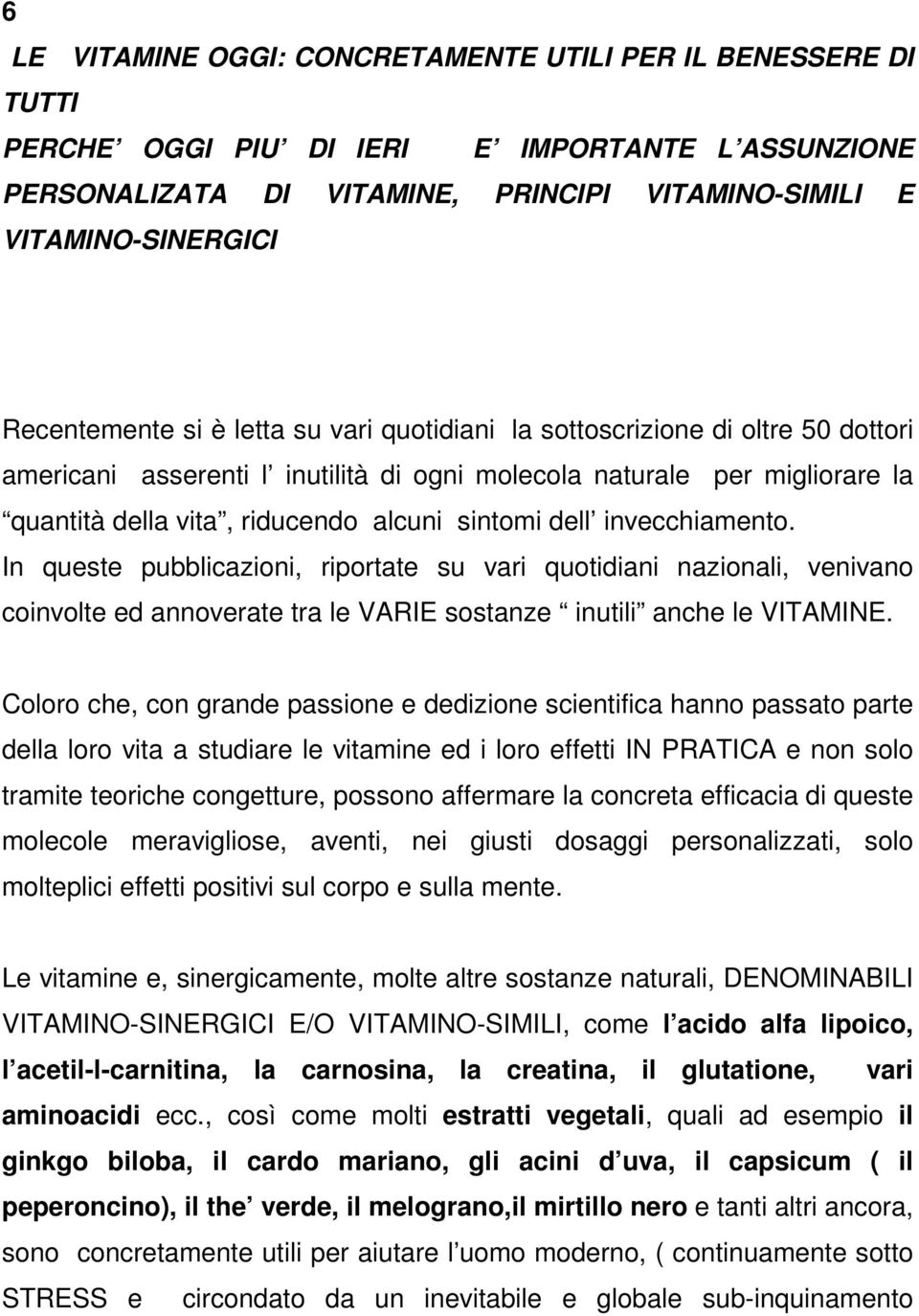 sintomi dell invecchiamento. In queste pubblicazioni, riportate su vari quotidiani nazionali, venivano coinvolte ed annoverate tra le VARIE sostanze inutili anche le VITAMINE.